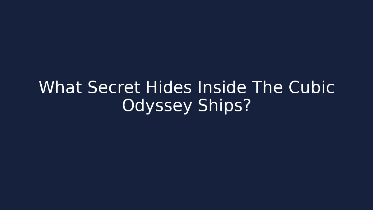 What Secret Hides Inside The Cubic Odyssey Ships?