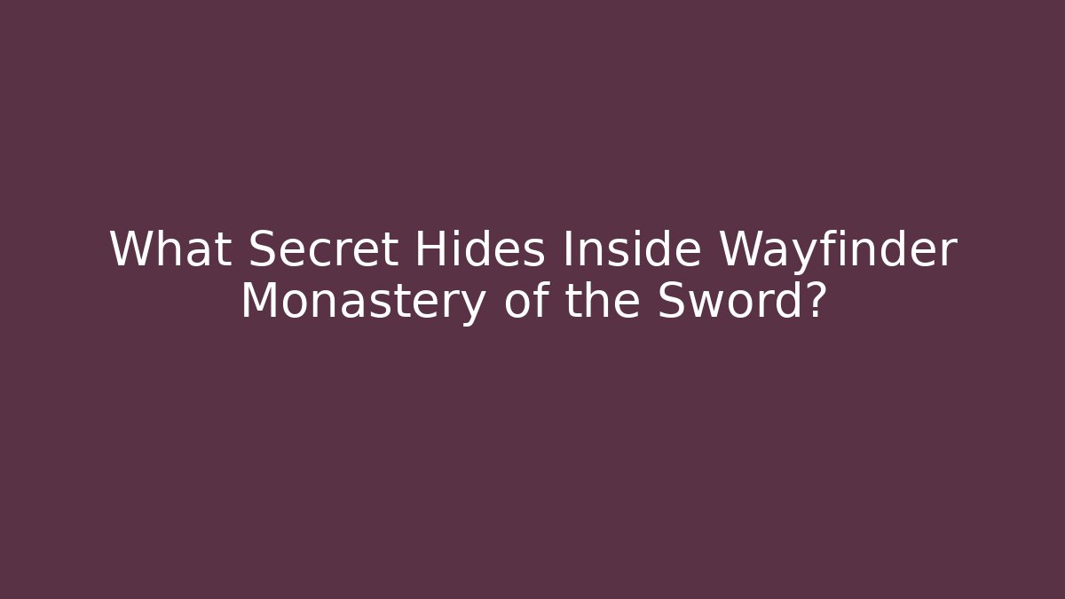 What Secret Hides Inside Wayfinder Monastery of the Sword?