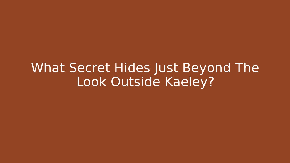 What Secret Hides Just Beyond The Look Outside Kaeley?