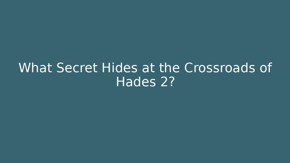 What Secret Hides at the Crossroads of Hades 2?