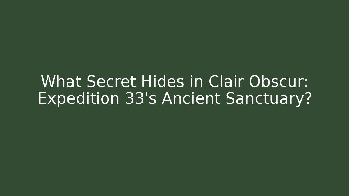 What Secret Hides in Clair Obscur: Expedition 33's Ancient Sanctuary?