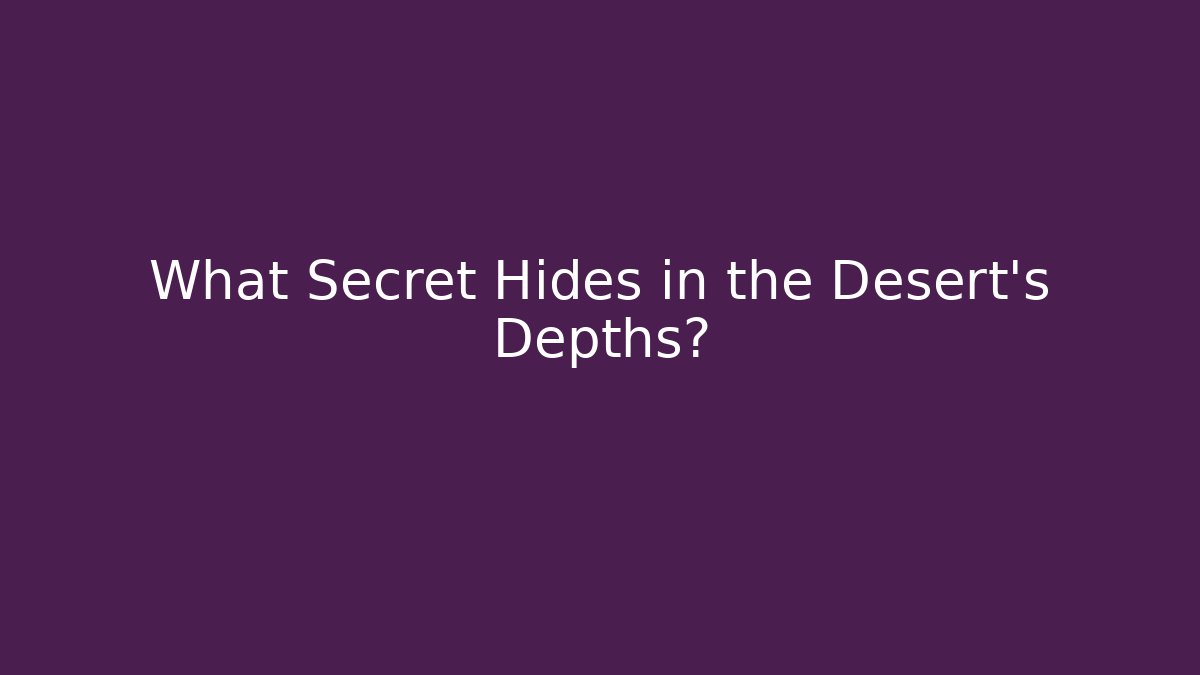 What Secret Hides in the Desert's Depths?