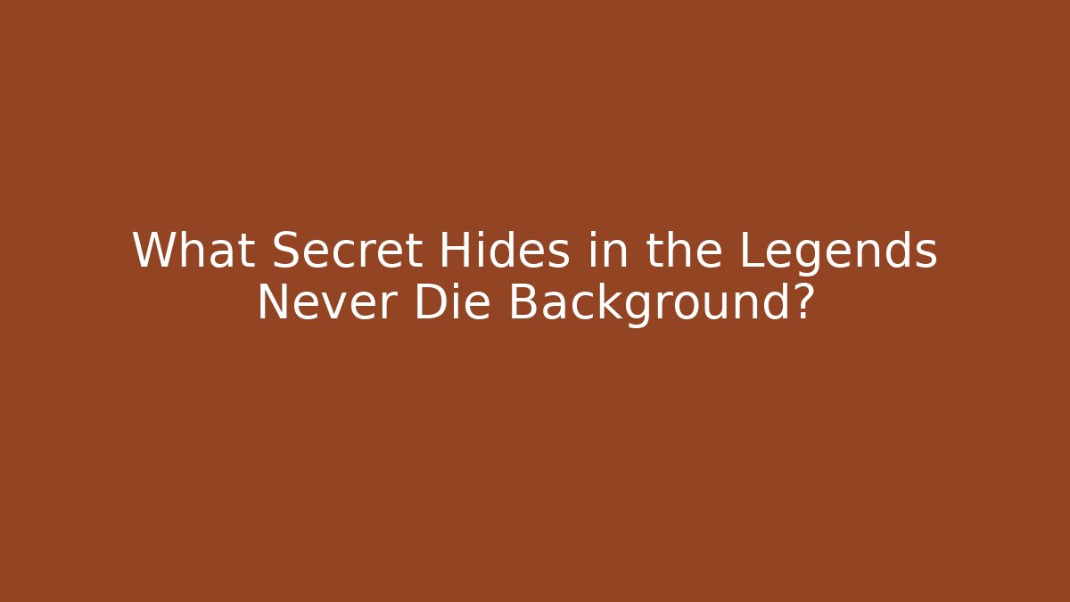 What Secret Hides in the Legends Never Die Background?