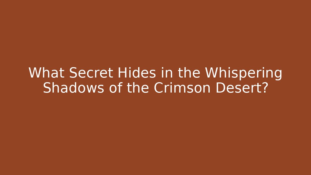 What Secret Hides in the Whispering Shadows of the Crimson Desert?
