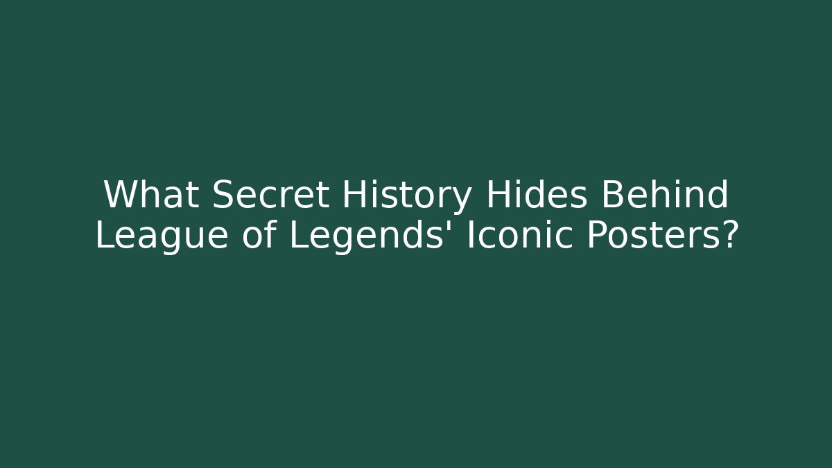 What Secret History Hides Behind League of Legends' Iconic Posters?