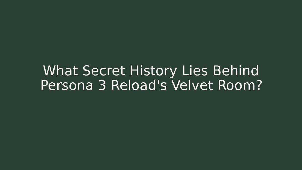 What Secret History Lies Behind Persona 3 Reload's Velvet Room?