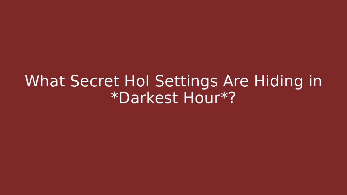 What Secret HoI Settings Are Hiding in *Darkest Hour*?