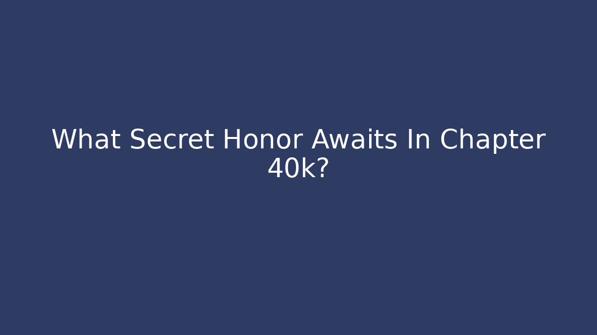 What Secret Honor Awaits In Chapter 40k?