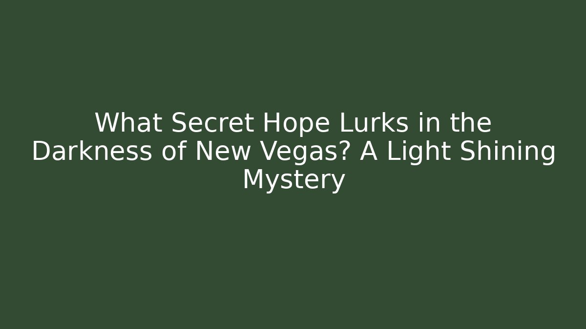 What Secret Hope Lurks in the Darkness of New Vegas? A Light Shining Mystery