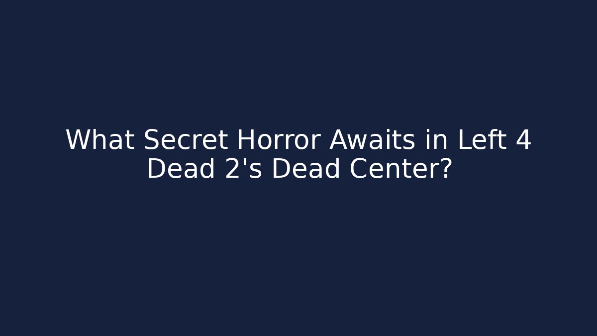 What Secret Horror Awaits in Left 4 Dead 2's Dead Center?