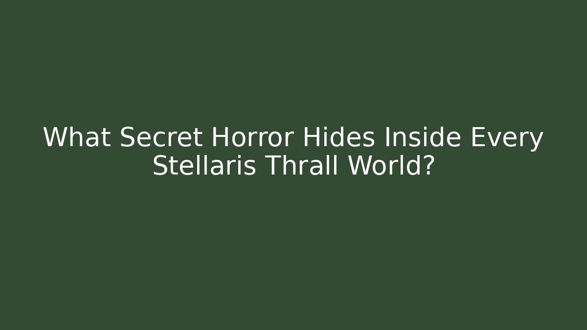 What Secret Horror Hides Inside Every Stellaris Thrall World?