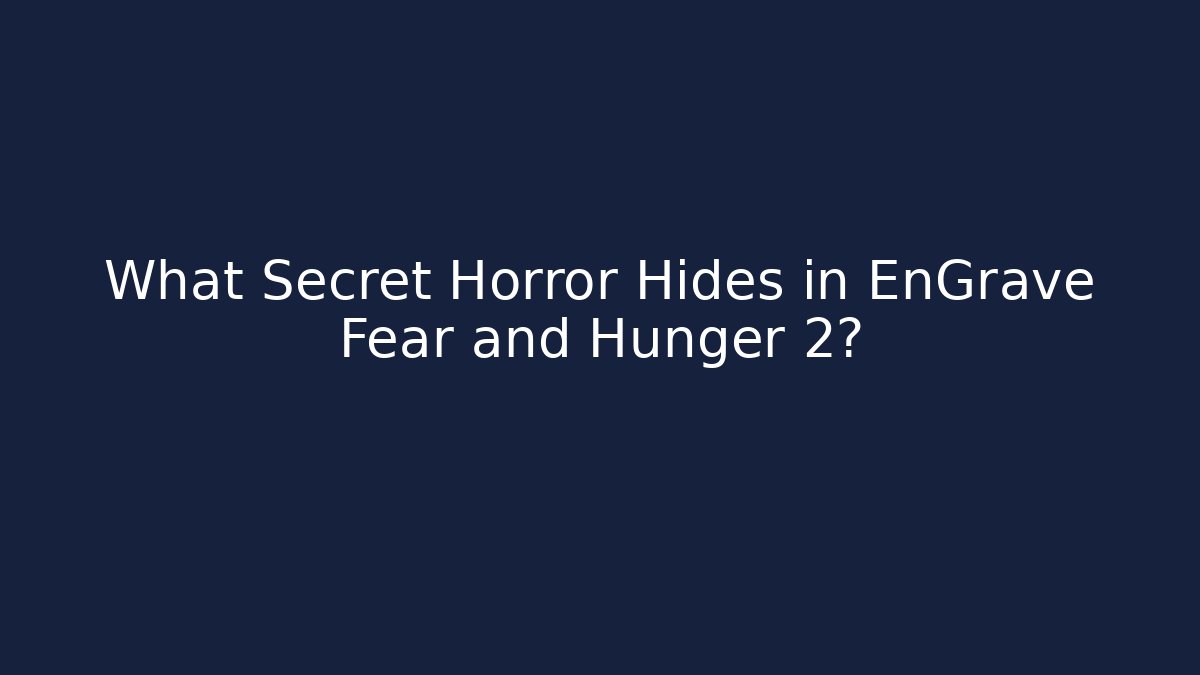 What Secret Horror Hides in EnGrave Fear and Hunger 2?