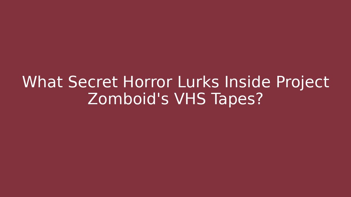 What Secret Horror Lurks Inside Project Zomboid's VHS Tapes?