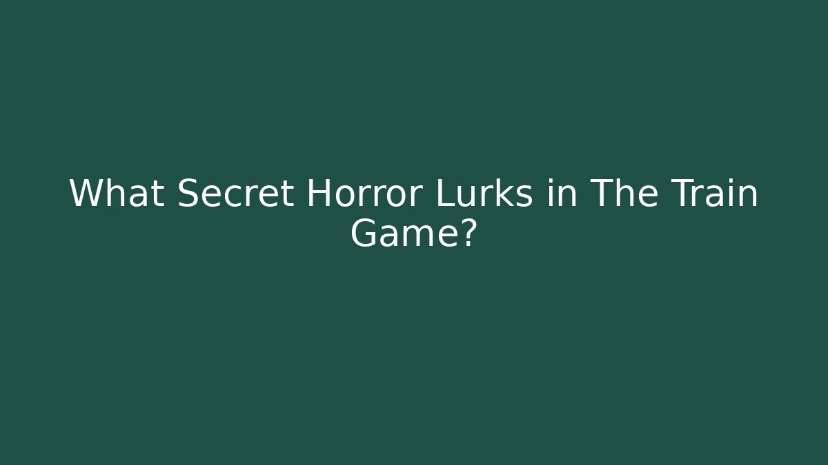 What Secret Horror Lurks in The Train Game?