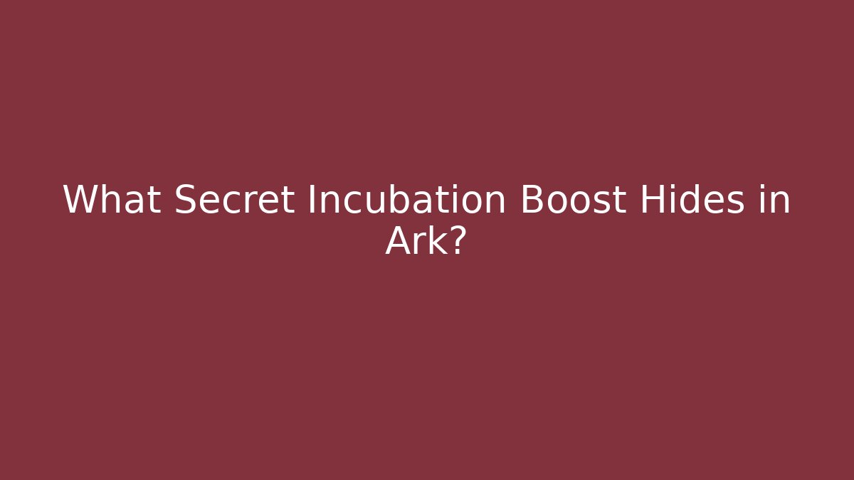 What Secret Incubation Boost Hides in Ark? - Método de Aprovação