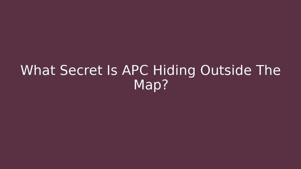 What Secret Is APC Hiding Outside The Map?