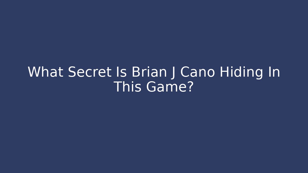 What Secret Is Brian J Cano Hiding In This Game?