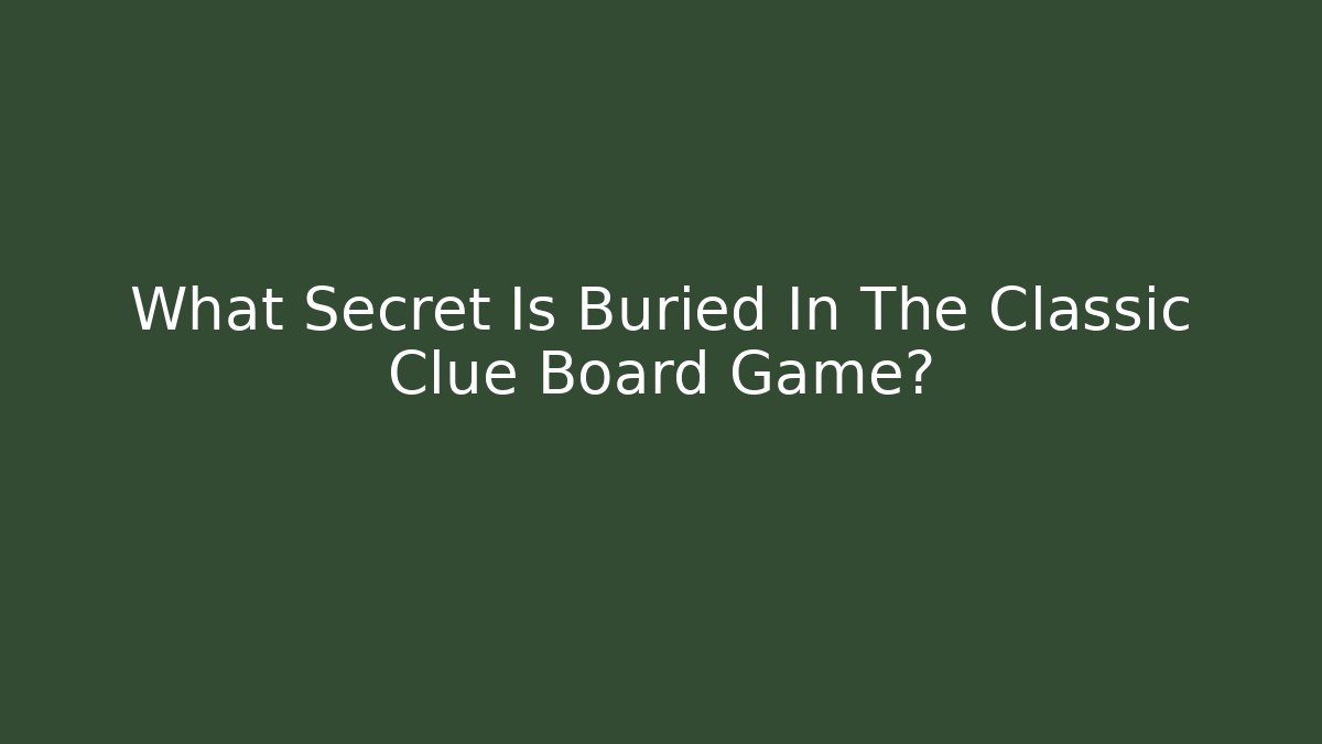 What Secret Is Buried In The Classic Clue Board Game?