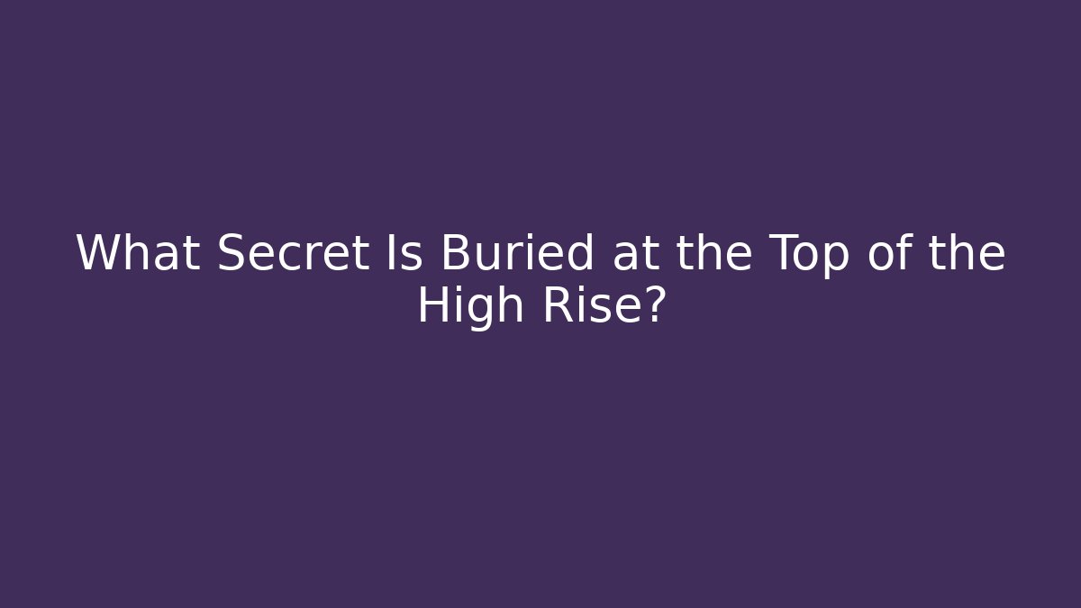 What Secret Is Buried at the Top of the High Rise?