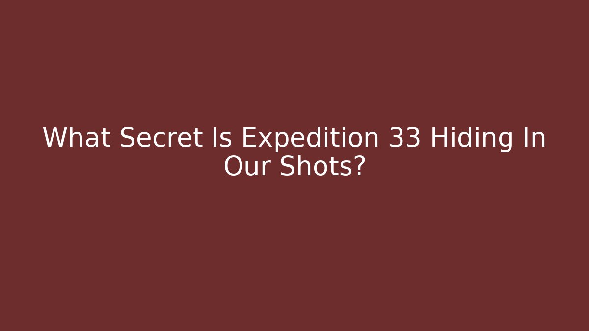 What Secret Is Expedition 33 Hiding In Our Shots?