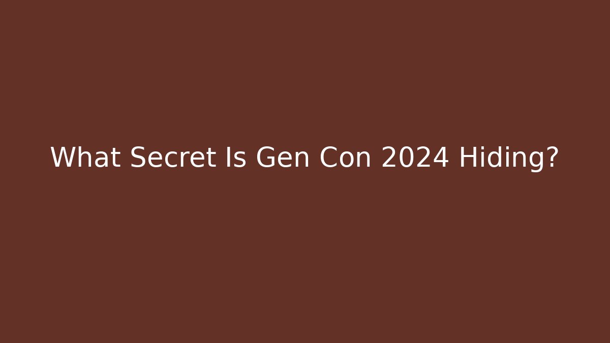 What Secret Is Gen Con 2024 Hiding?