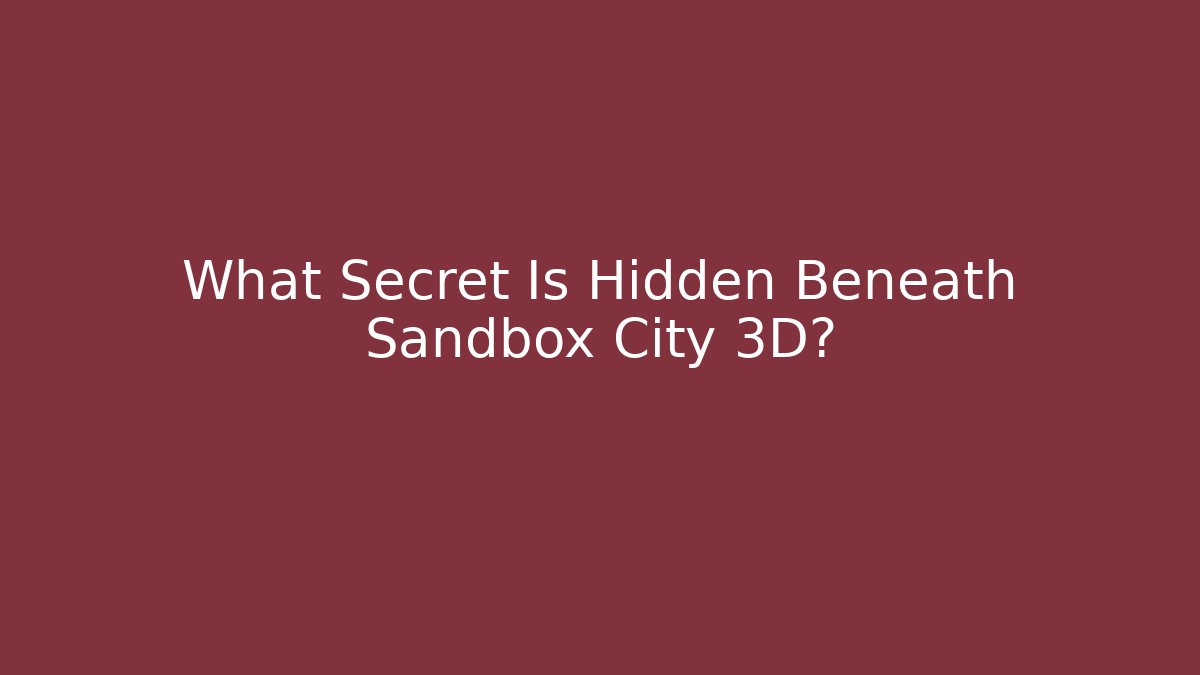 What Secret Is Hidden Beneath Sandbox City 3D?