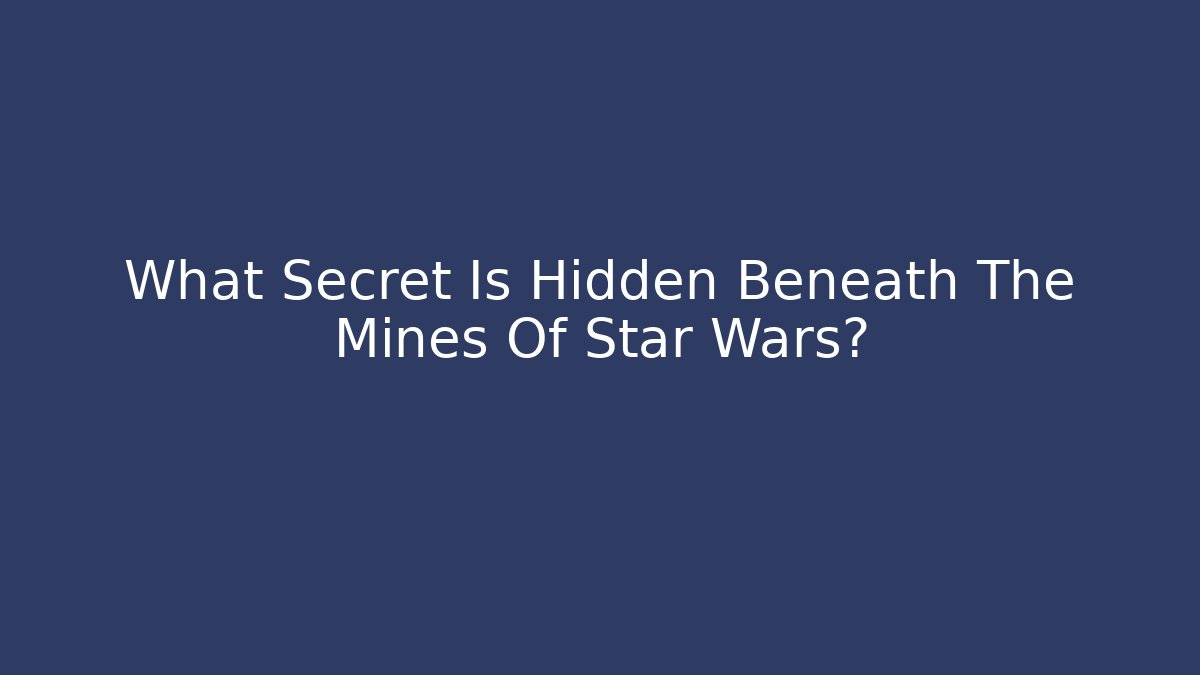 What Secret Is Hidden Beneath The Mines Of Star Wars?