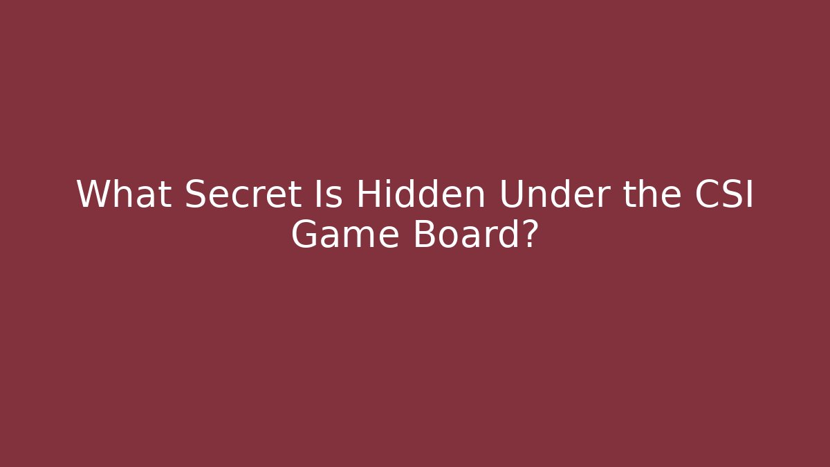 What Secret Is Hidden Under the CSI Game Board? - Método de Aprovação