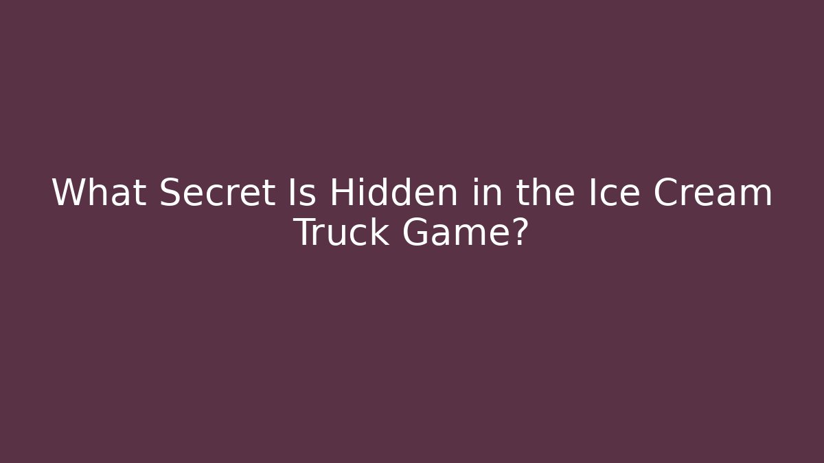 What Secret Is Hidden in the Ice Cream Truck Game?