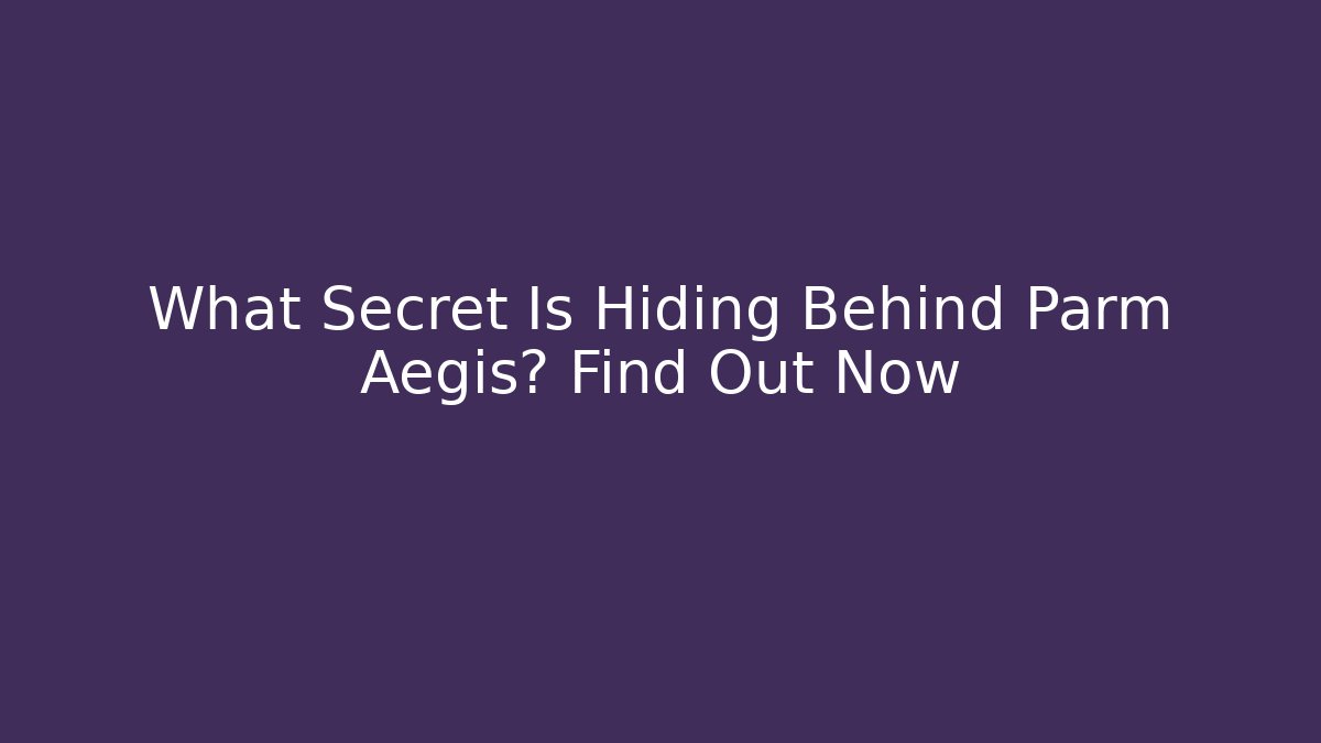 What Secret Is Hiding Behind Parm Aegis? Find Out Now