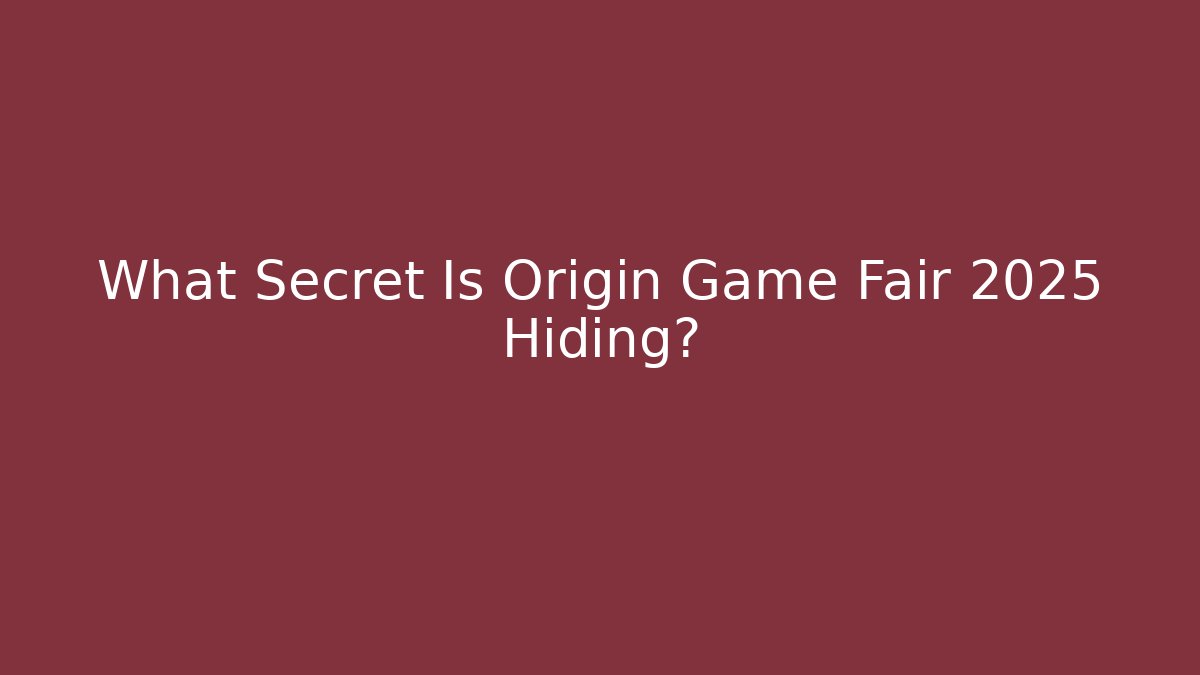 What Secret Is Origin Game Fair 2025 Hiding?