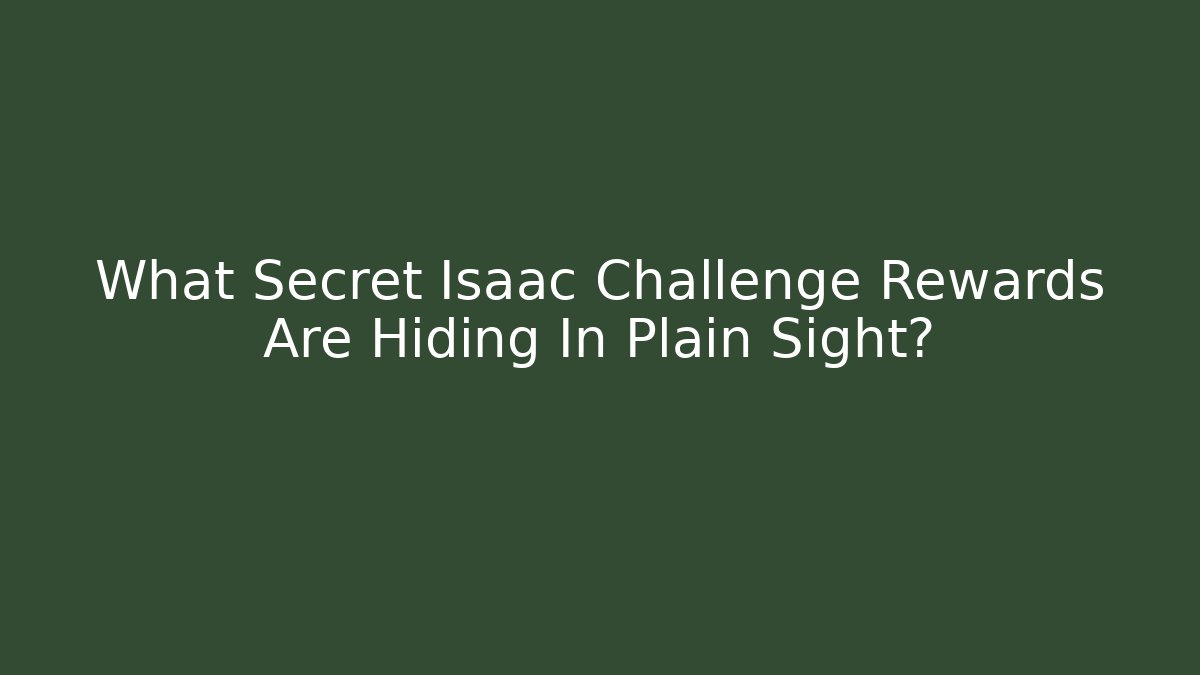 What Secret Isaac Challenge Rewards Are Hiding In Plain Sight?