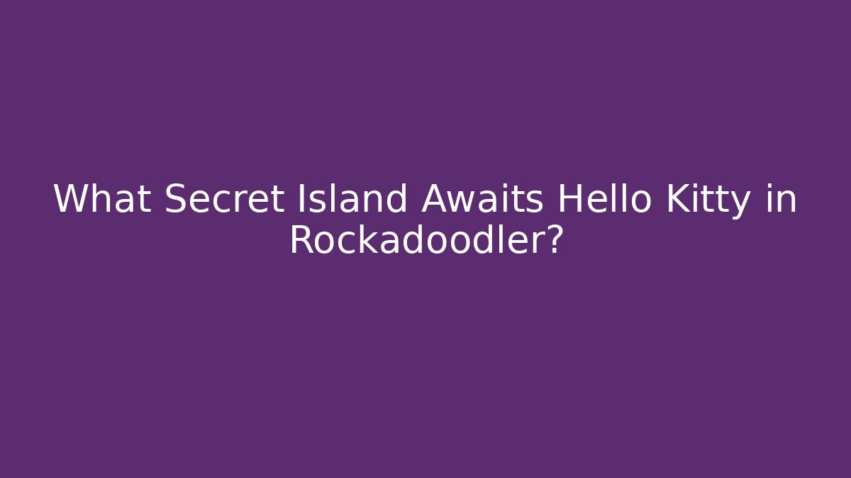 What Secret Island Awaits Hello Kitty in Rockadoodler?