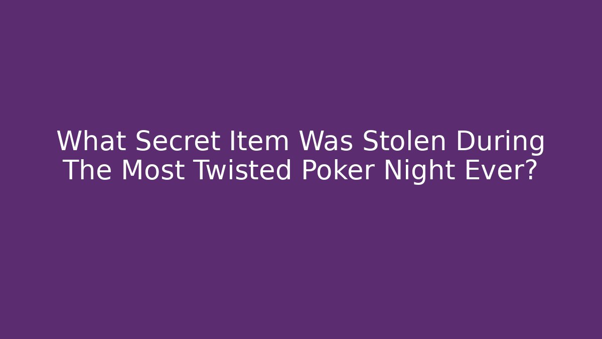What Secret Item Was Stolen During The Most Twisted Poker Night Ever?
