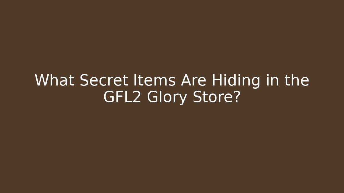 What Secret Items Are Hiding in the GFL2 Glory Store?