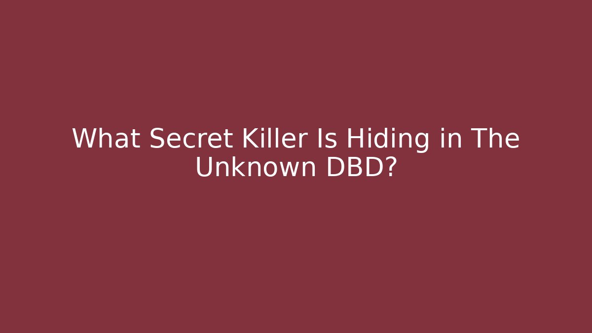 What Secret Killer Is Hiding in The Unknown DBD?