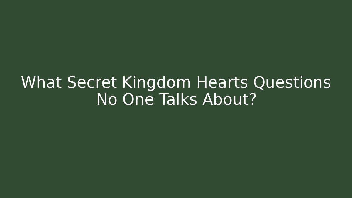 What Secret Kingdom Hearts Questions No One Talks About?
