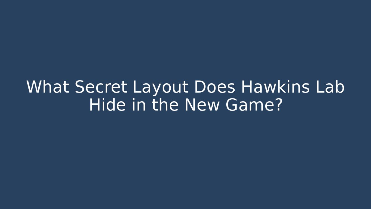 What Secret Layout Does Hawkins Lab Hide in the New Game?