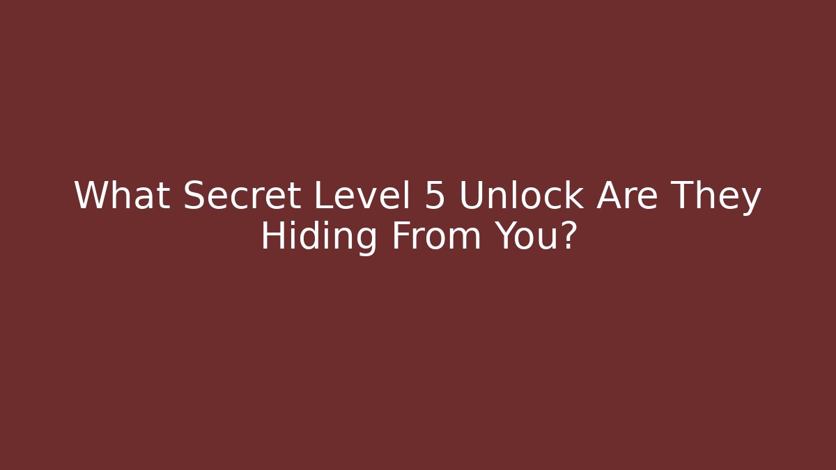 What Secret Level 5 Unlock Are They Hiding From You?