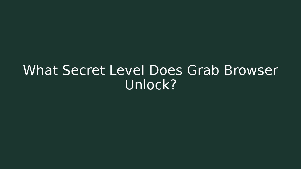 What Secret Level Does Grab Browser Unlock? - Método de Aprovação