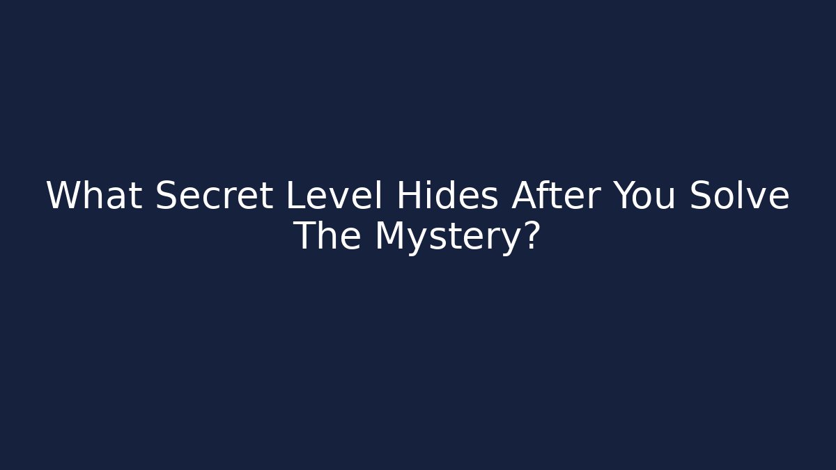 What Secret Level Hides After You Solve The Mystery?