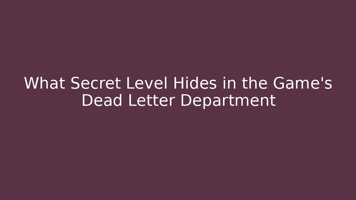 What Secret Level Hides in the Game's Dead Letter Department