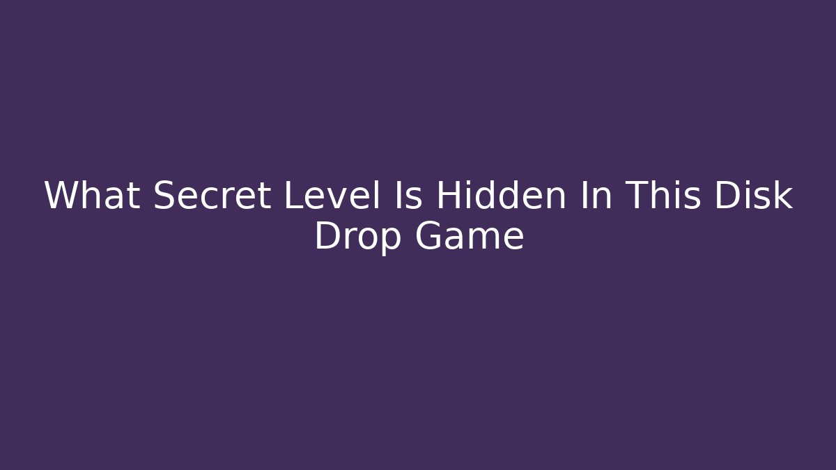 What Secret Level Is Hidden In This Disk Drop Game