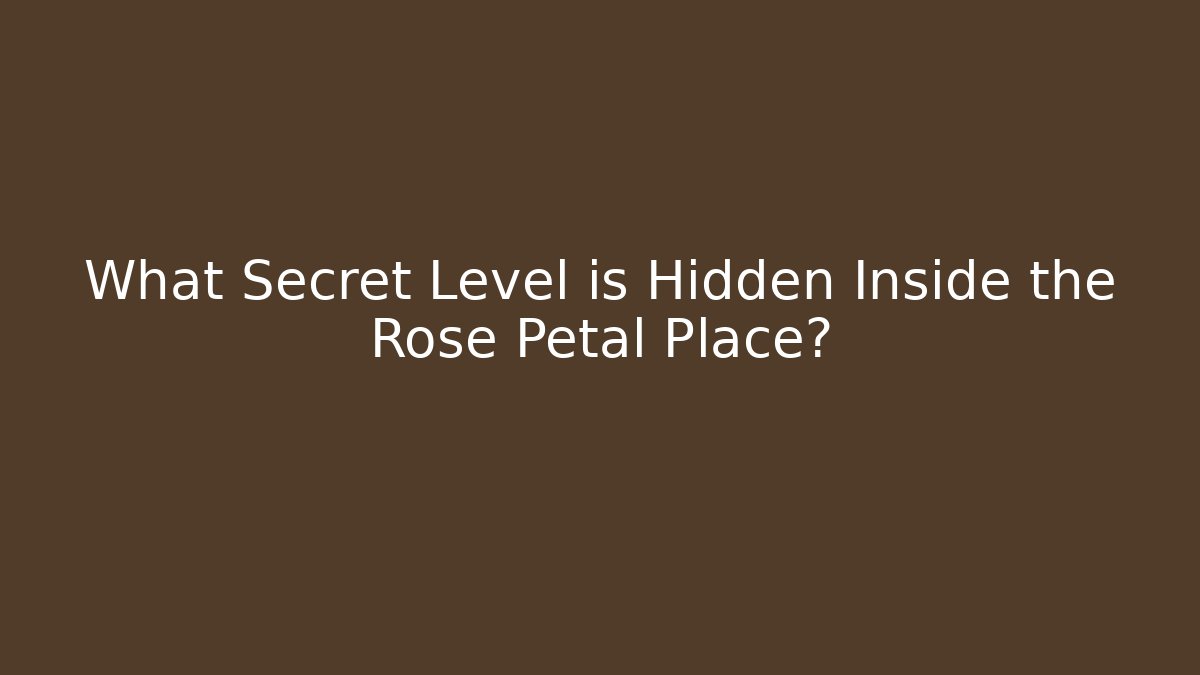 What Secret Level is Hidden Inside the Rose Petal Place?