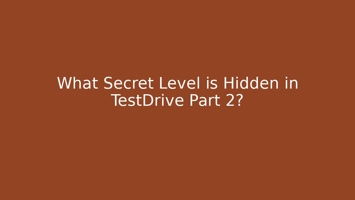What Secret Level is Hidden in TestDrive Part 2?