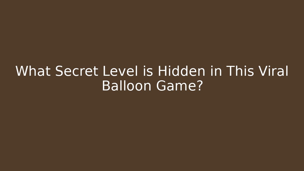 What Secret Level is Hidden in This Viral Balloon Game?