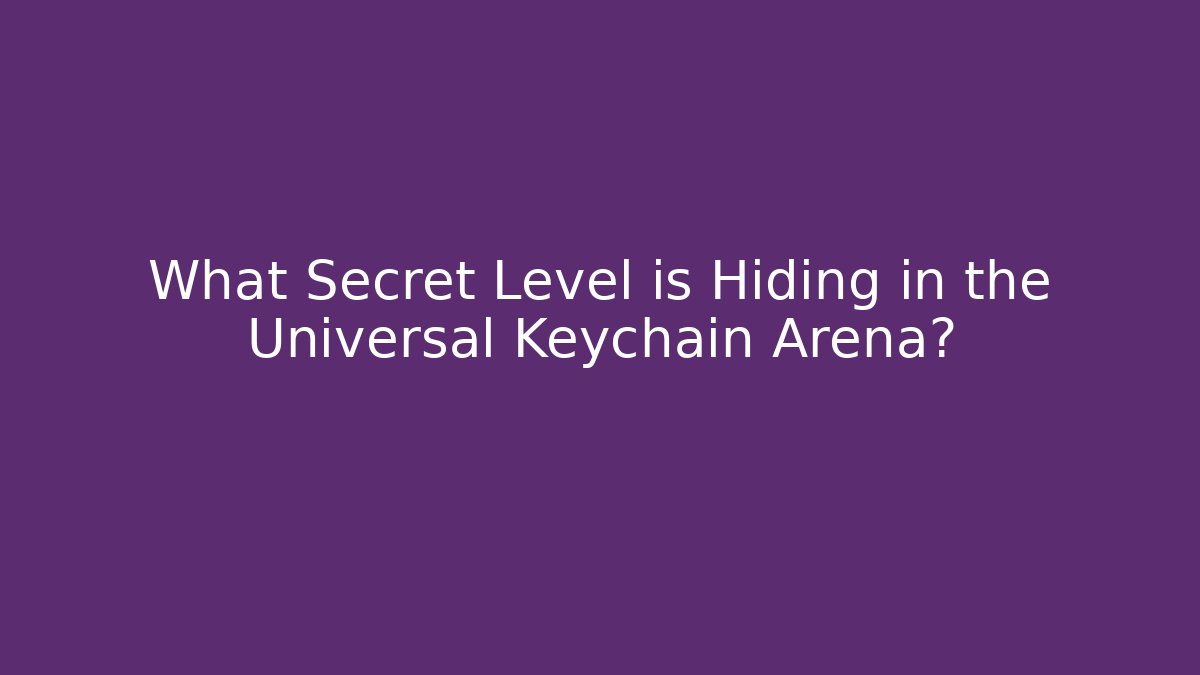 What Secret Level is Hiding in the Universal Keychain Arena?