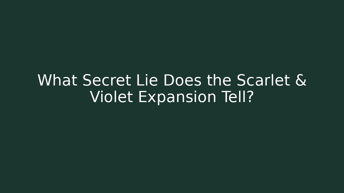 What Secret Lie Does the Scarlet & Violet Expansion Tell?