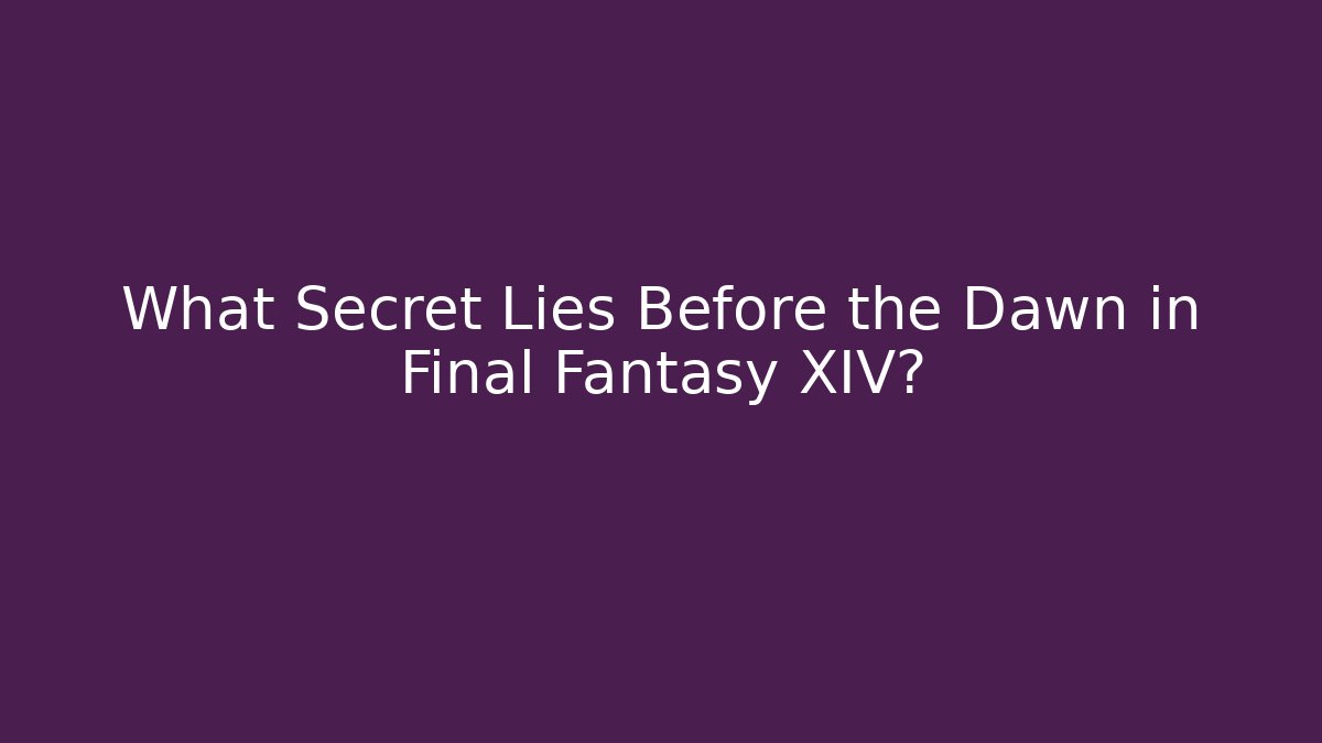 What Secret Lies Before the Dawn in Final Fantasy XIV?
