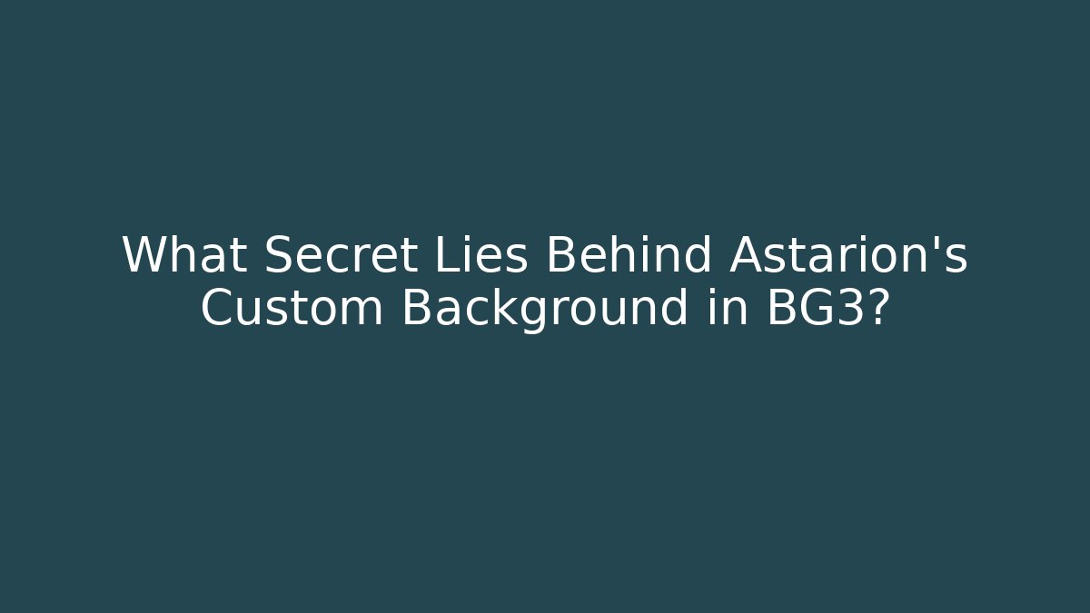 What Secret Lies Behind Astarion's Custom Background in BG3?